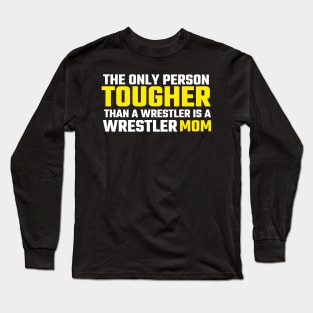 the only person tougher than a wrestler is a wrestler mom wrestling Long Sleeve T-Shirt